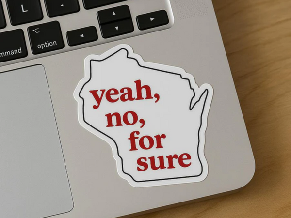 Yeah, No, For Sure - Wisconsin Sticker